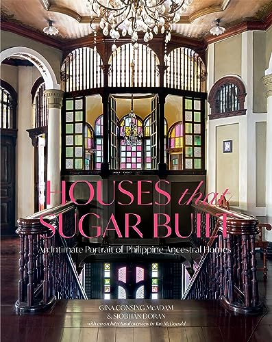 Houses that Sugar Built : An Intimate Portrait of Philippine Ancestral Homes