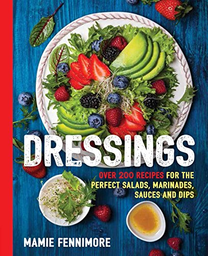 Dressings: Over 200 Recipes for the Perfect Salads, Marinades, Sauces, and Dips (Art of Entertaining)