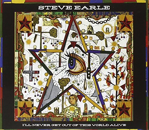 Album cover for Steve Earle’s “I’ll Never Get Out Of This World Alive.”