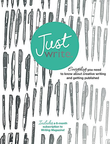 Just Write: Everything you need to know about creative writing, self-publishing and getting published (Teach Yourself)