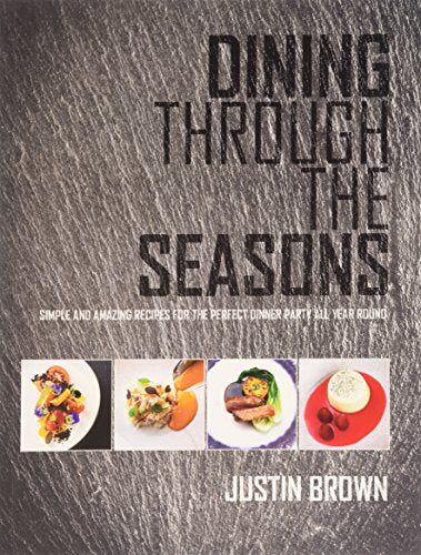 Dining Through the Seasons : Simple and Amazing Recipes for the Perfect Dinner Party All Year Round