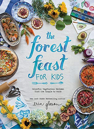 The Forest Feast for Kids: Colorful Vegetarian Recipes That Are Simple to Make