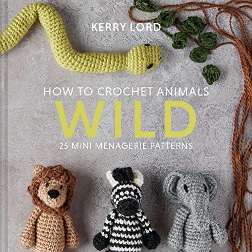 How to Crochet Animals: Wild: 25 mini menagerie patterns: 1
