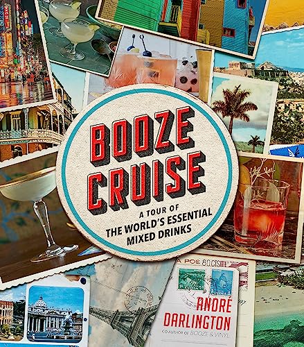 Booze Cruise : A Tour of the World's Essential Mixed Drinks