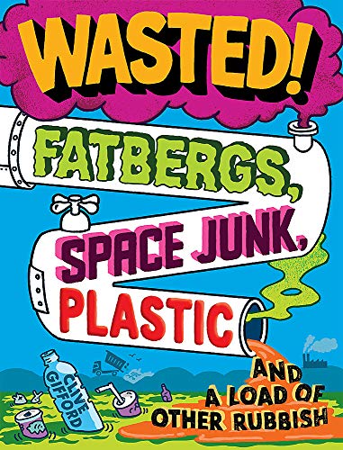 Wasted: Fatbergs, Space Junk, Plastic and a load of other Rubbish