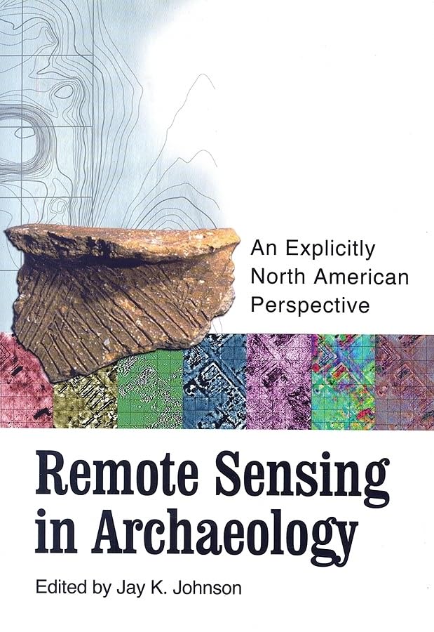 Remote Sensing in Archaeology : An Explicitly North American Perspective