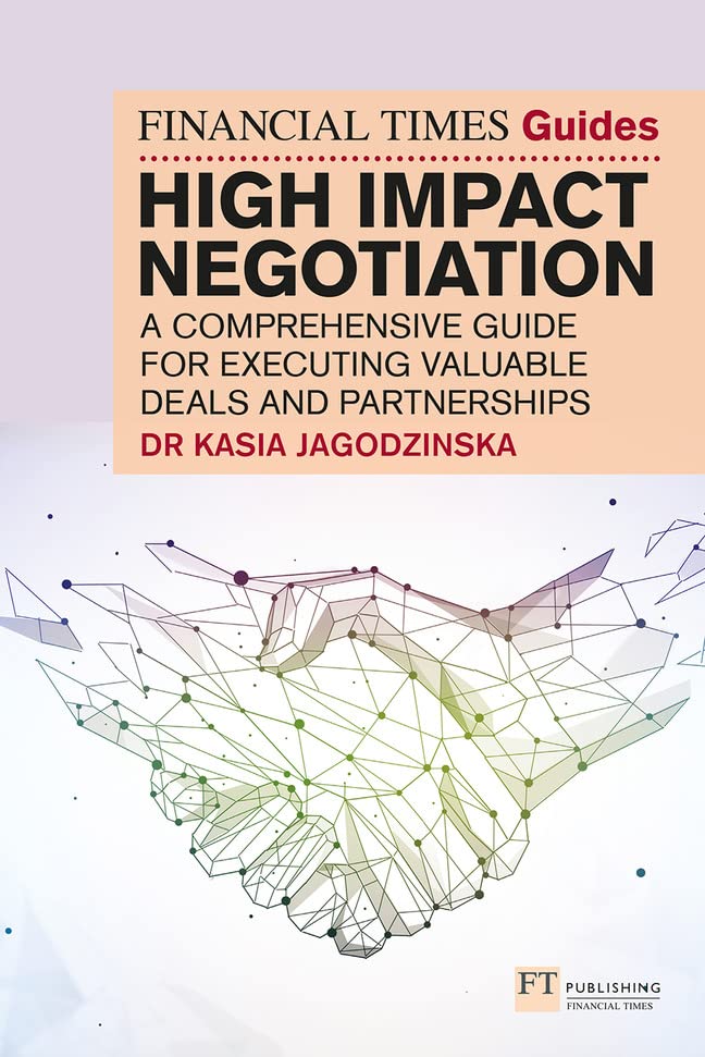 The Financial Times Guide to High Impact Negotiation: A comprehensive guide for executing valuable deals and partnerships (The FT Guides)