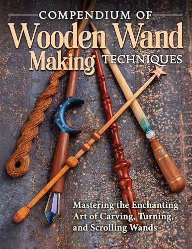 Compendium of Wooden Wand Making Techniques : Mastering the Enchaning Art of Carving, Turning, and Scrolling Wands