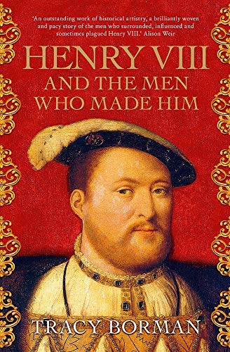 Henry VIII and the men who made him: The secret history behind the Tudor throne