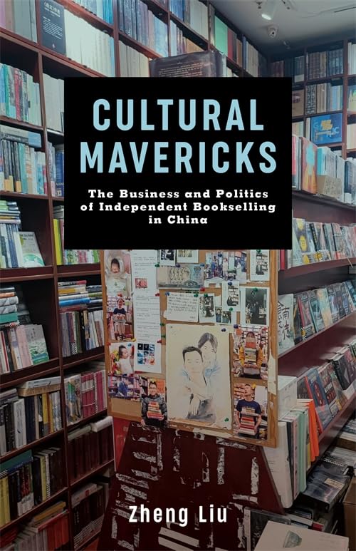 Cultural Mavericks : The Business and Politics of Independent Bookselling in China