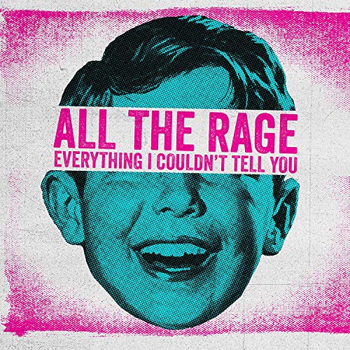 CD cover: halftone portrait with text "All The Rage," "Everything I Couldn't Tell You.