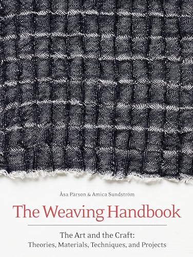 The Weaving Handbook : The Art and the Craft: Theories, Materials, Techniques and Projects