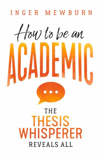 How to Be an Academic : The Thesis Whisperer Reveals All