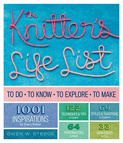 The Knitter's Life List : To Do, To Know, To Explore, To Make