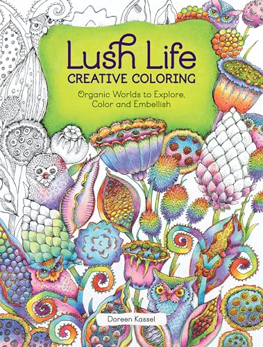 Lush Life Creative Coloring : Organic Worlds to Explore, Color and Embellish
