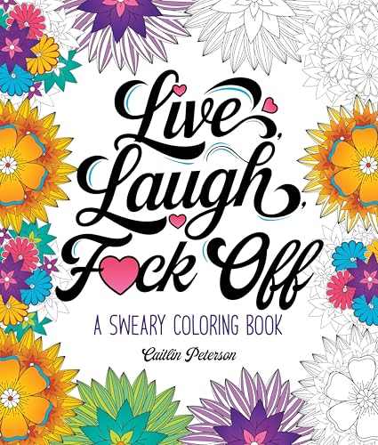 Live, Laugh, F*ck Off : A Sweary Coloring Book