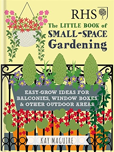 RHS Little Book of Small-Space Gardening: Easy-grow Ideas for Balconies, Window Boxes & Other Outdoor Areas