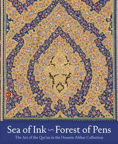 Sea of Ink--Forest of Pens : The Art of the Qur'an in the Hossein Afshar Collection