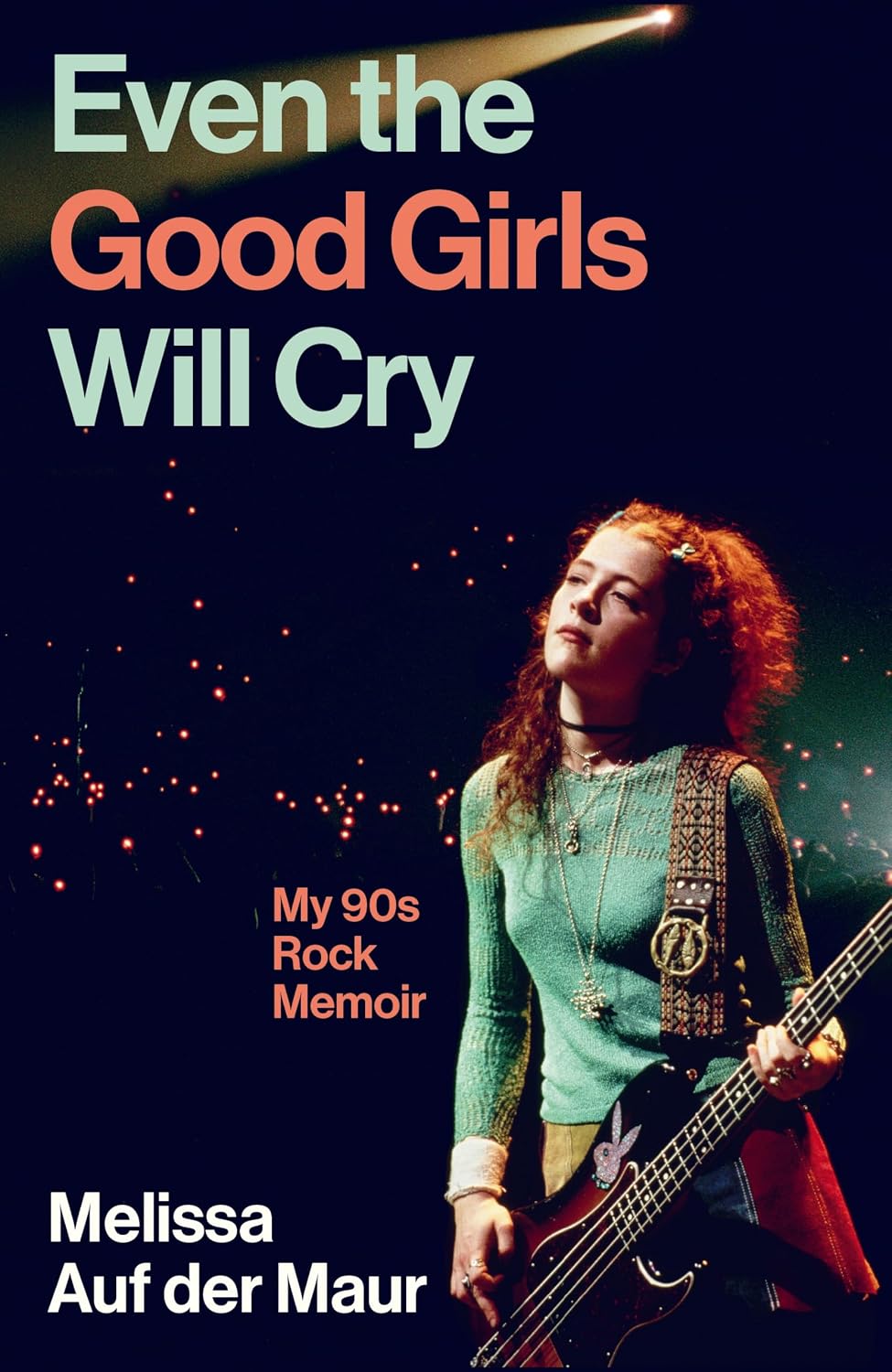 Even the Good Girls Will Cry : My 90s Rock Memoir