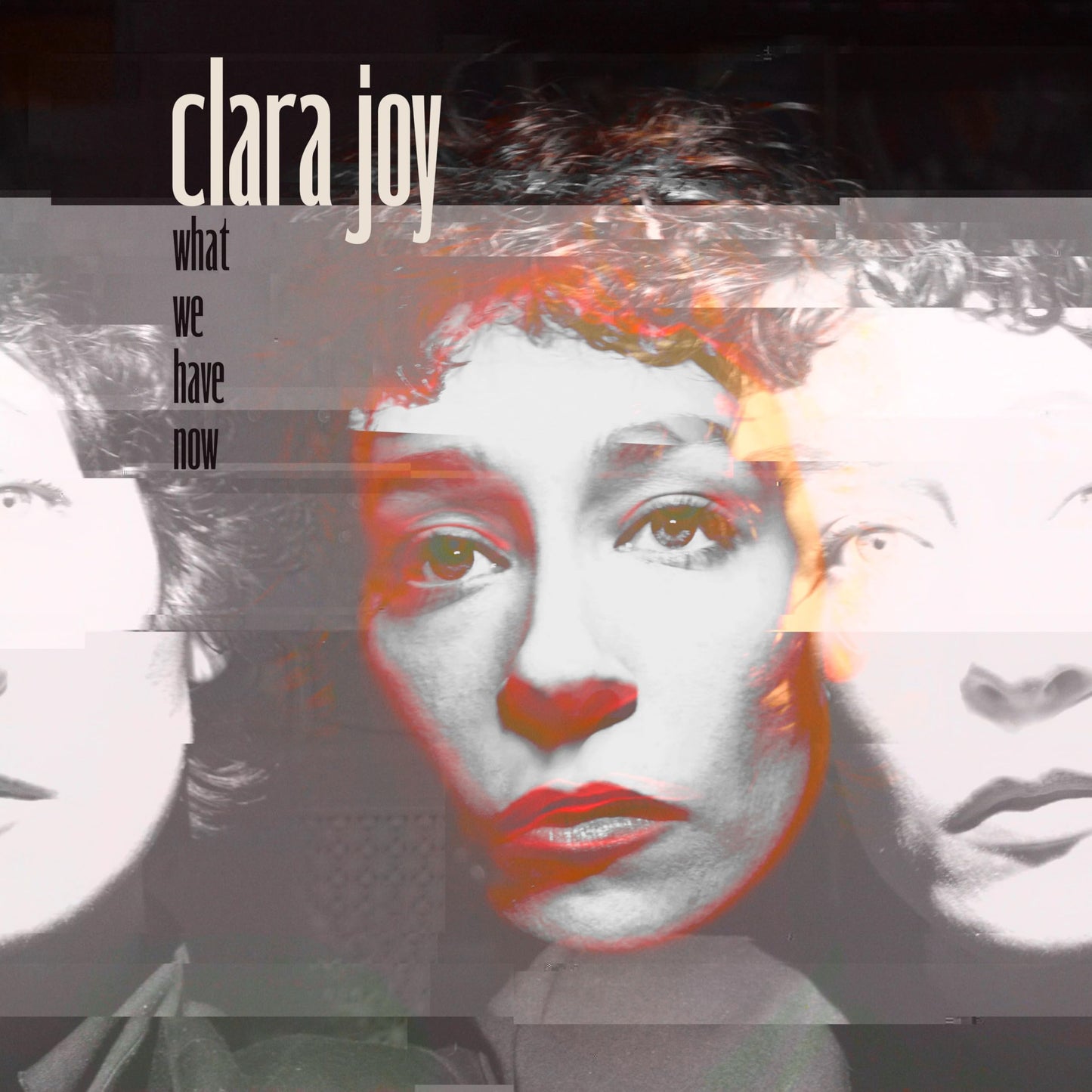 Album cover for Clara Joy’s “What We Have Now” with distorted portrait.