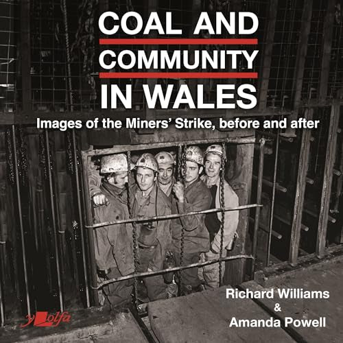 Coal and Community in Wales : Images of the Miners' Strike: before, during and after