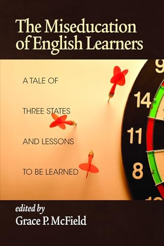 The Miseducation of English Learners : A Tale of Three States and Lessons to Be Learned