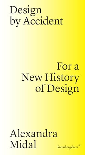 Book cover: "Design by Accident" by Alexandra Midal, yellow background.