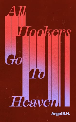 Book cover with stacked, colorful text reading “All Hookers Go To Heaven.”