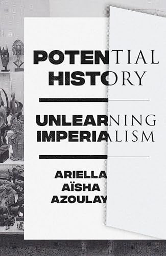 Book cover with bold text: “Potential History: Unlearning Imperialism” by Ariella Aïsha Azoulay.