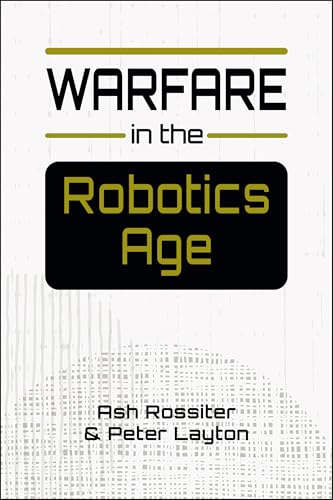 Book cover: "Warfare in the Robotics Age" by Ash Rossiter & Peter Layton.