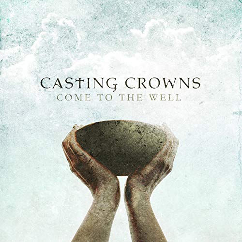 CD cover for Casting Crowns’ “Come to the Well,” hands holding a bowl.