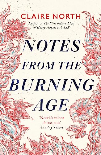 Book cover for "Notes From The Burning Age" by Claire North, floral design.