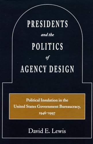 Book cover: "Presidents and the Politics of Agency Design" by David E. Lewis.