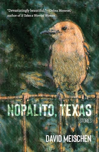 Book cover: painted bird on a branch, title “Nopalito, Texas : Stories”.