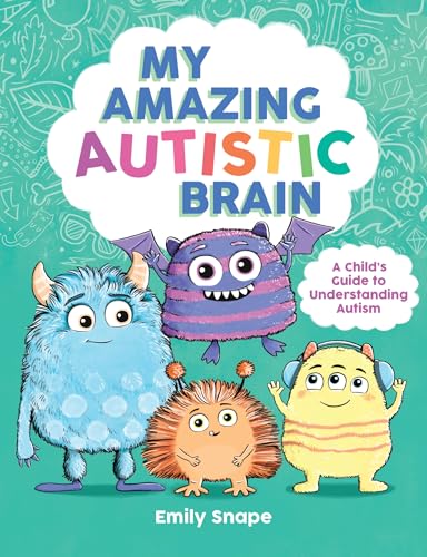 My Amazing Autistic Brain : A Child’s Guide to Understanding Autism