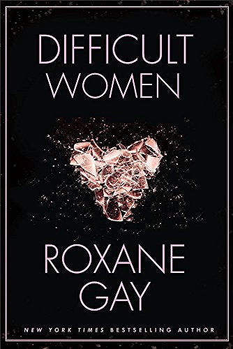 Book cover: "Difficult Women" by Roxane Gay, with shattered heart imagery.