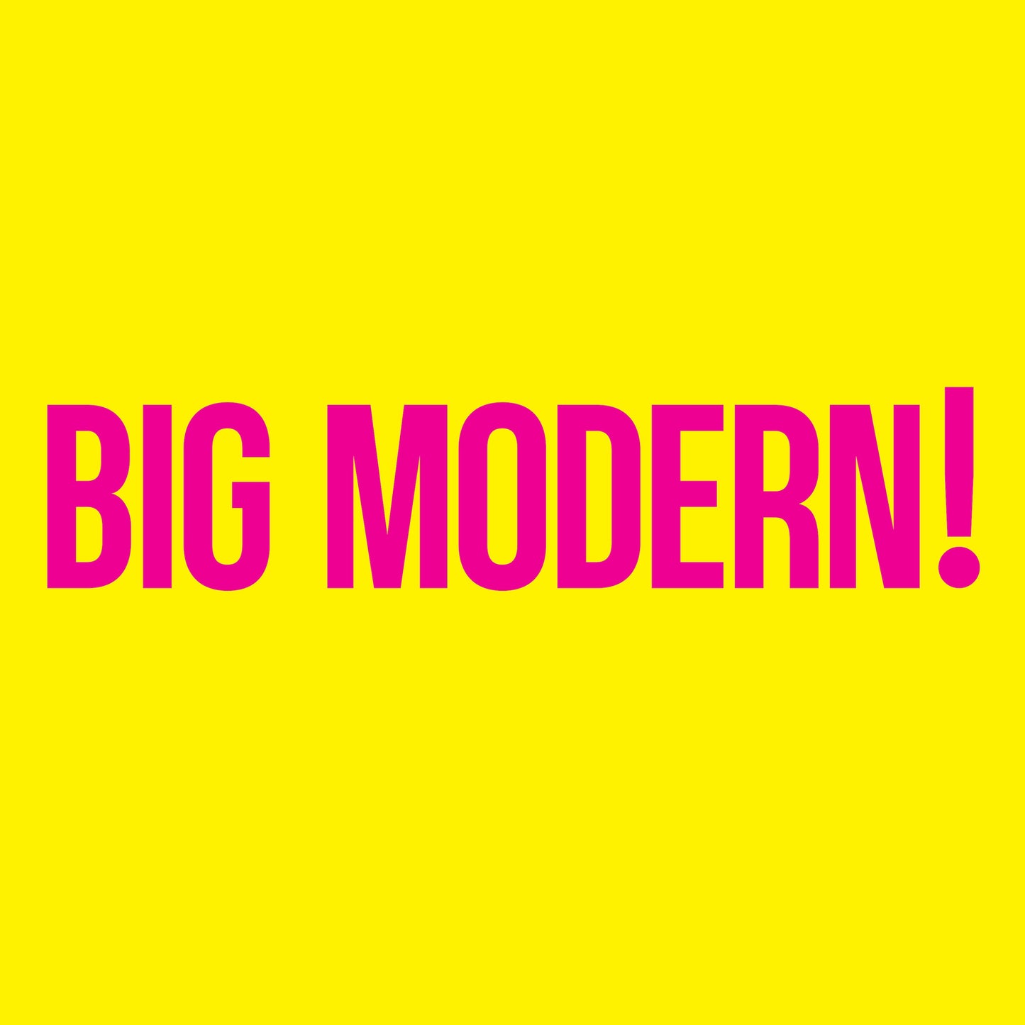 Yellow background with large, pink text reading "BIG MODERN!".