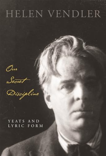 Our Secret Discipline : Yeats and Lyric Form
