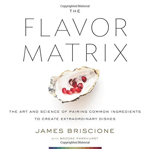 Flavor Matrix, The: The Art and Science of Pairing Common Ingredients to Create Extraordinary Dishes