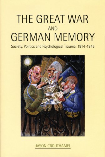 The Great War and German Memory : Society, Politics and Psychological Trauma, 1914–1945