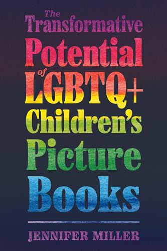 Book cover with rainbow-colored text reading “The Transformative Potential of LGBTQ+ Children’s Picture Books.”