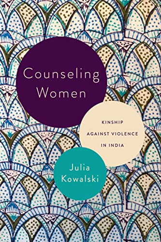 Book cover: “Counseling Women: Kinship Against Violence in India” by Julia Kowalski.