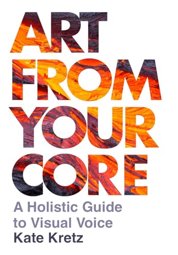 Book cover with fiery, textured title: "Art From Your Core" by Kate Kretz.