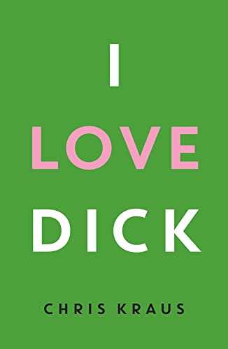 Book cover with green background, white and pink text reading I Love Dick by Chris Kraus.