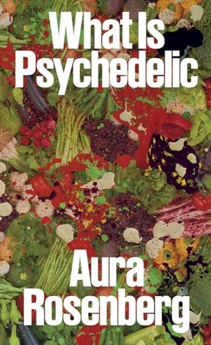 Book cover: "What Is Psychedelic" by Aura Rosenberg, with colorful produce imagery.