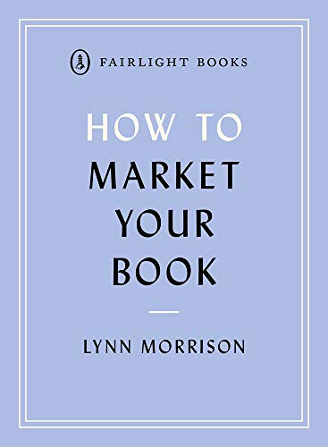 How to Market Your Book: A book marketing manual for both self-published and traditionally published authors (Fairlight's How to... Modern Living Series)