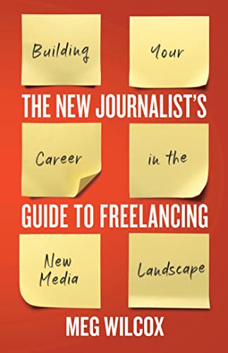 The New Journalist’s Guide to Freelancing : Building Your Career in the New Media Landscape