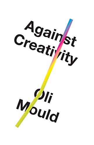 Book cover: "Against Creativity" by Oli Mould, with diagonal rainbow stripe.