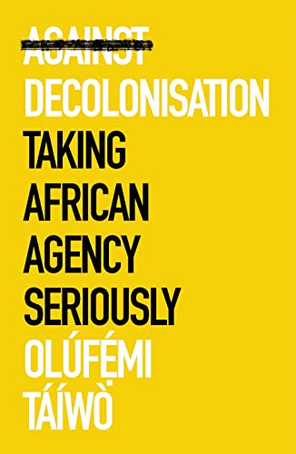 Book cover with yellow background, white and black text reading Against Decolonisation by Olúfémi Táíwò.