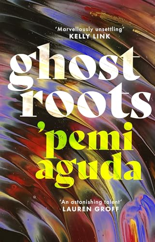 Book cover for “Ghostroots” by ‘pemi aguda with abstract, colorful swirls.